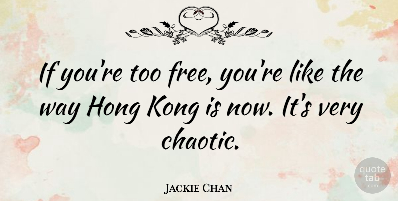Jackie Chan Quote About Way, Hong Kong, Chaotic: If Youre Too Free Youre...