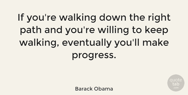 Barack Obama Quote About Eventually, Willing: If Youre Walking Down The...