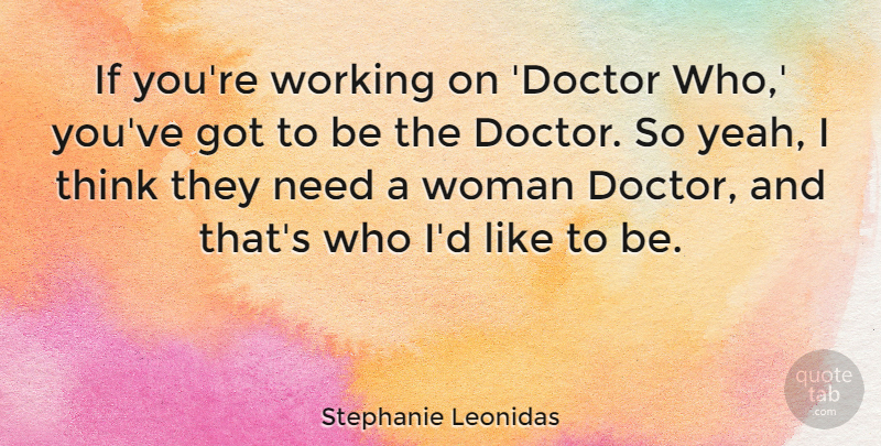 Stephanie Leonidas Quote About undefined: If Youre Working On Doctor...