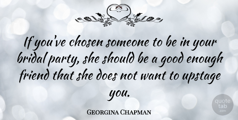 Georgina Chapman Quote About Party, Want, Doe: If Youve Chosen Someone To...