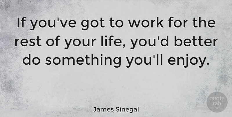 James Sinegal Quote About Rest Of Your Life, Enjoy, Ifs: If Youve Got To Work...
