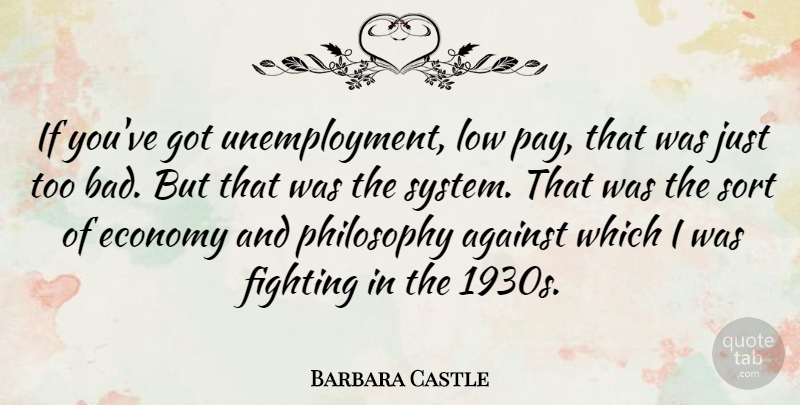 Barbara Castle Quote About Against, Economy, Low, Sort: If Youve Got Unemployment Low...
