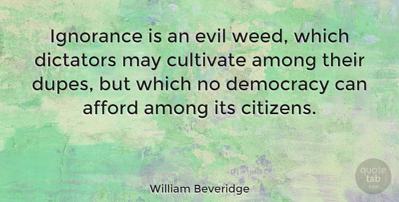 William Beveridge Quote About Weed, Ignorance, Marijuana: Ignorance Is An Evil Weed...
