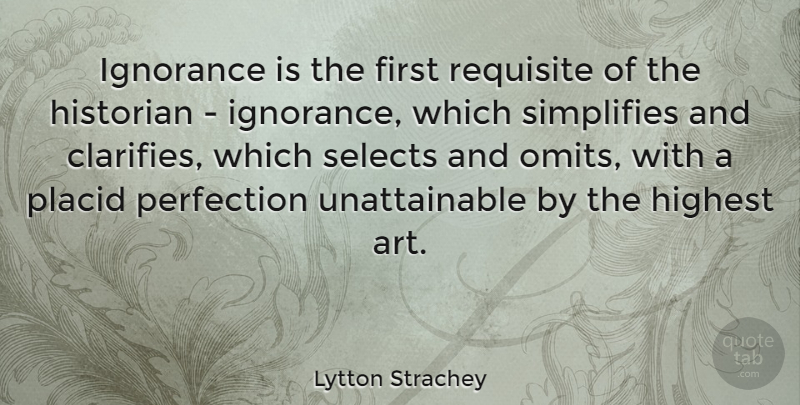 Lytton Strachey Quote About Art, Ignorance, Perfection: Ignorance Is The First Requisite...