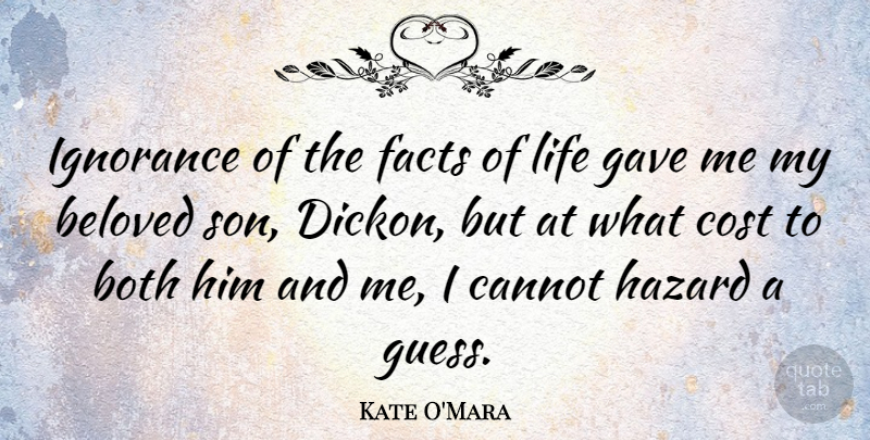Kate O'Mara Quote About Beloved, Both, Cannot, Cost, Facts: Ignorance Of The Facts Of...