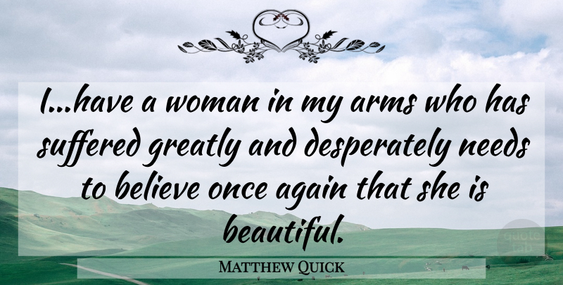 Matthew Quick Quote About Beautiful, Believe, Arms: Ihave A Woman In My...