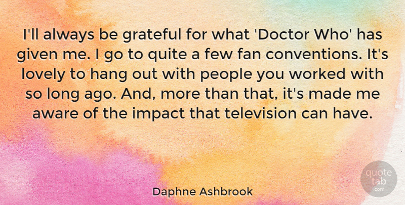 Daphne Ashbrook Quote About Aware, Fan, Few, Given, Hang: Ill Always Be Grateful For...