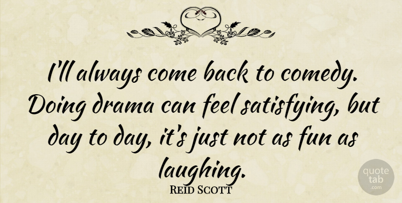 Reid Scott Quote About undefined: Ill Always Come Back To...