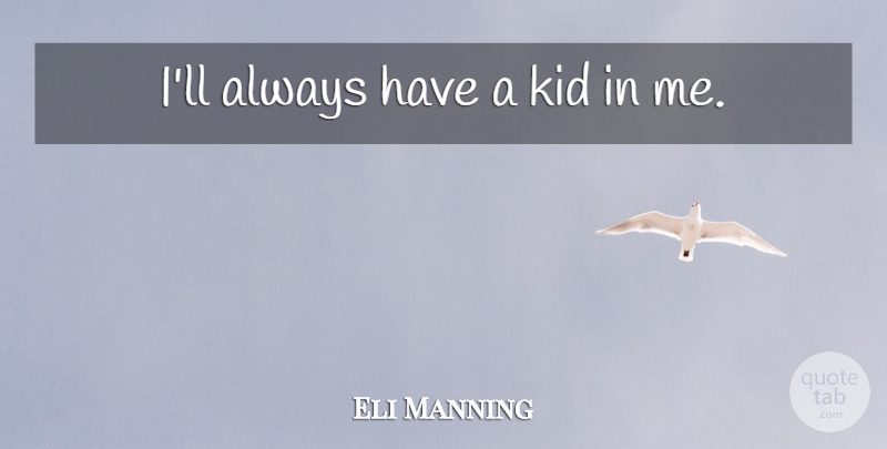 Eli Manning Quote About Kids: Ill Always Have A Kid...