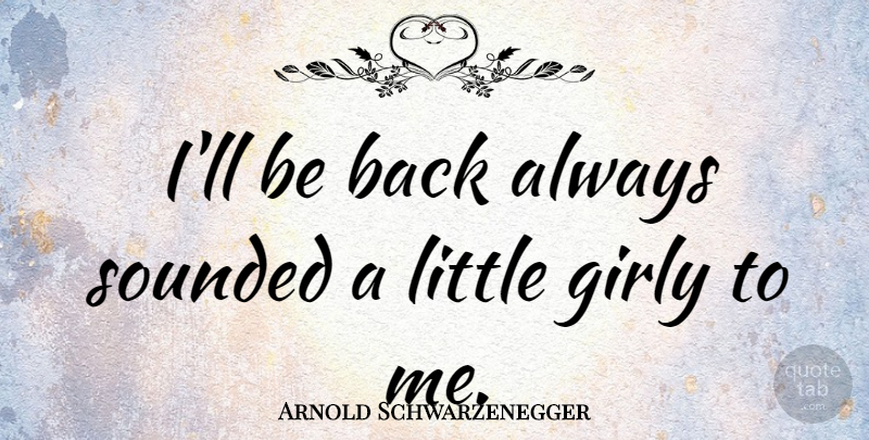 Arnold Schwarzenegger Quote About Sports, Girly, Motivational Sports: Ill Be Back Always Sounded...