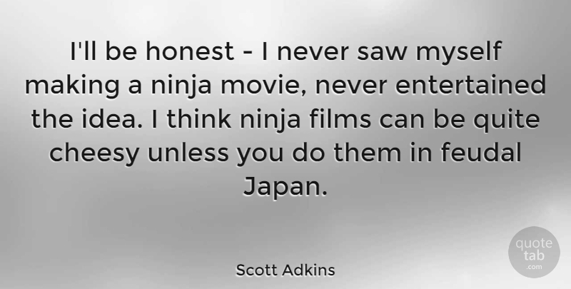 Scott Adkins Quote About Films, Ninja, Quite, Saw, Unless: Ill Be Honest I Never...
