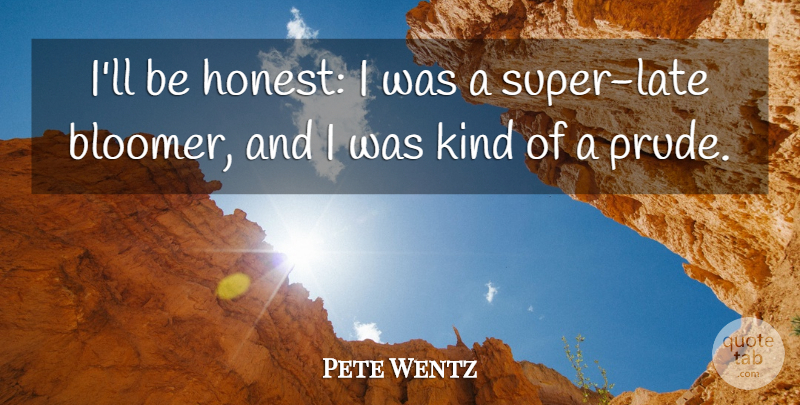 Pete Wentz Quote About Prudes, Honest, Kind: Ill Be Honest I Was...