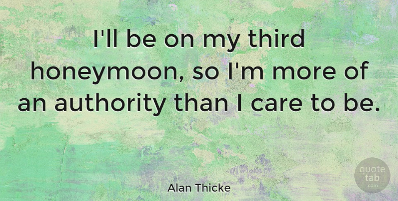 Alan Thicke Quote About Care, Authority, Honeymoon: Ill Be On My Third...