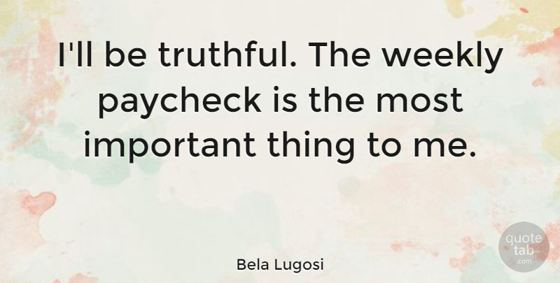 Bela Lugosi Quote About Important, Truthful, Paychecks: Ill Be Truthful The Weekly...