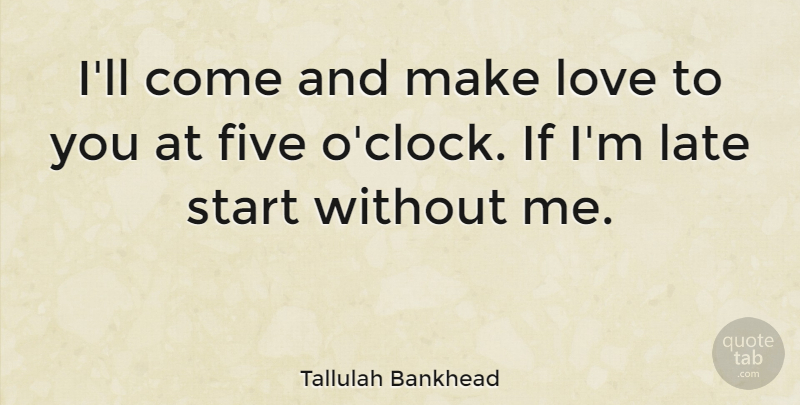 Tallulah Bankhead Quote About Sex, Making Love, Masturbation: Ill Come And Make Love...
