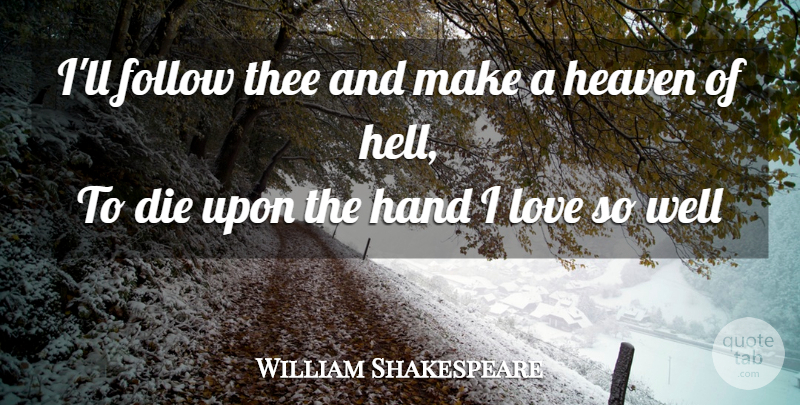 William Shakespeare Quote About Love You, Hands, Heaven: Ill Follow Thee And Make...