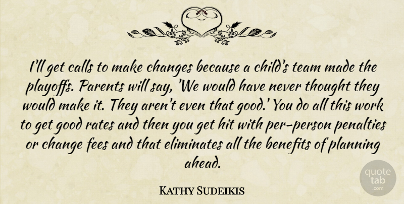 Kathy Sudeikis Quote About Benefits, Calls, Changes, Good, Hit: Ill Get Calls To Make...