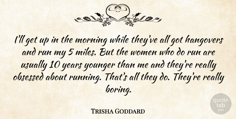Trisha Goddard Quote About Running, Morning, Hangover: Ill Get Up In The...