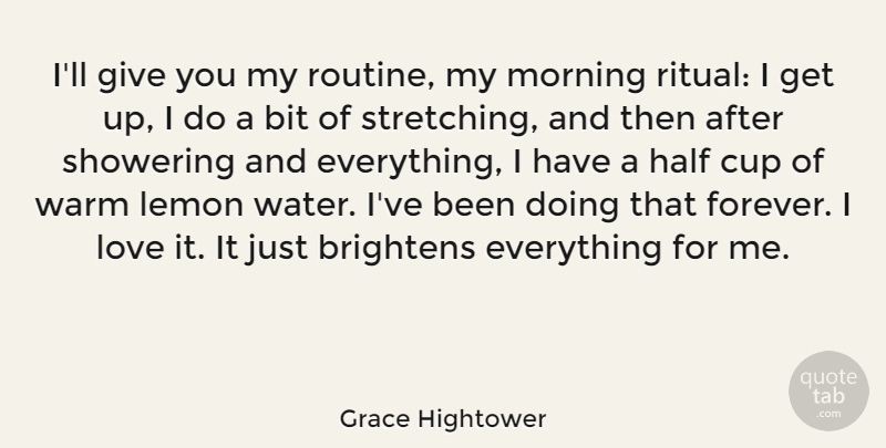 Grace Hightower Quote About Bit, Cup, Half, Lemon, Love: Ill Give You My Routine...