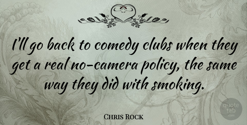 Chris Rock Quote About Real, Smoking, Clubs: Ill Go Back To Comedy...