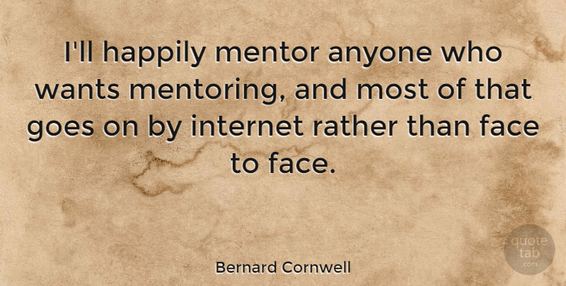 Bernard Cornwell Quote About Mentor, Want, Faces: Ill Happily Mentor Anyone Who...
