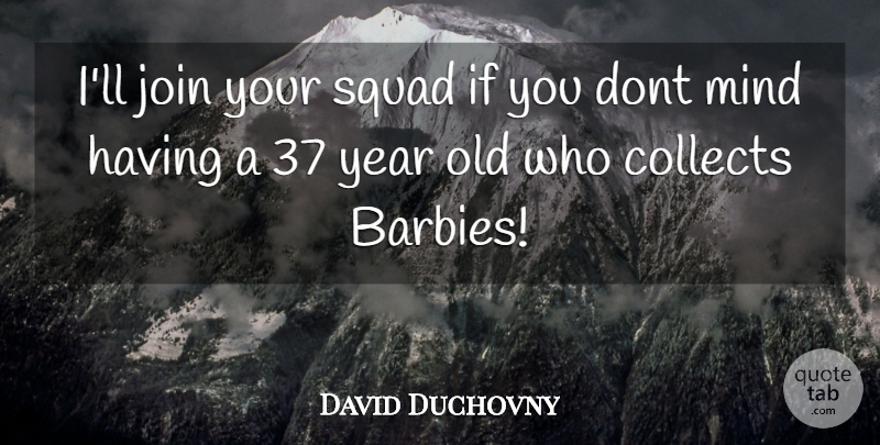 David Duchovny Quote About Collects, Join, Mind, Squad, Year: Ill Join Your Squad If...