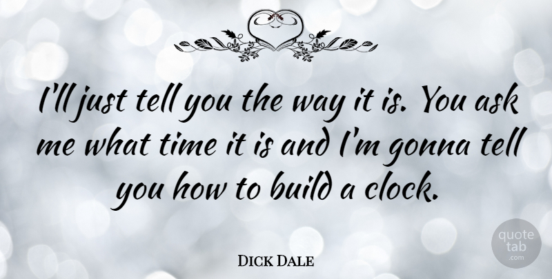 Dick Dale Quote About Way, Clock, Ask Me: Ill Just Tell You The...