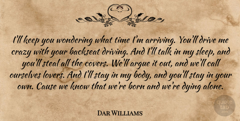 Dar Williams Quote About Argue, Backseat, Born, Call, Cause: Ill Keep You Wondering What...
