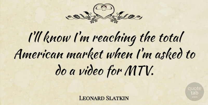 Leonard Slatkin Quote About Mtv, Video, Reaching: Ill Know Im Reaching The...