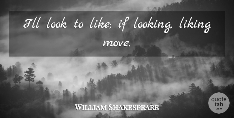 William Shakespeare Quote About Moving, Looks, Juliet: Ill Look To Like If...