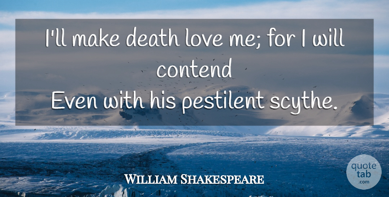 William Shakespeare Quote About Scythes: Ill Make Death Love Me...