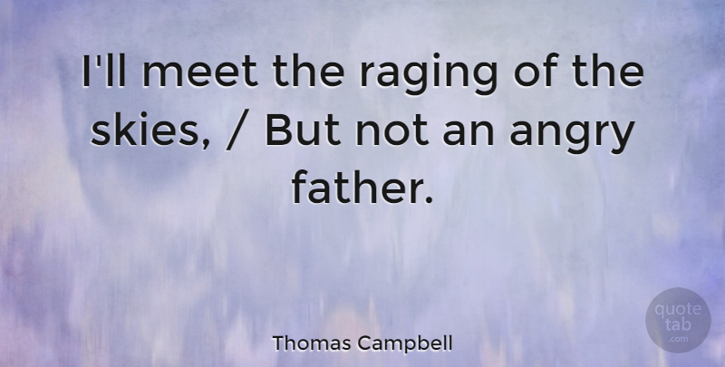 Thomas Campbell Quote About Angry, Meet, Raging: Ill Meet The Raging Of...