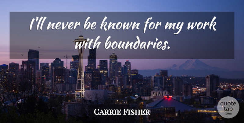 Carrie Fisher Quote About Boundaries, Known: Ill Never Be Known For...