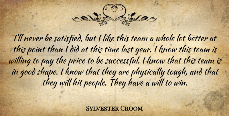 Sylvester Croom Quote About Good, Hit, Last, Pay, Physically: Ill Never Be Satisfied But...