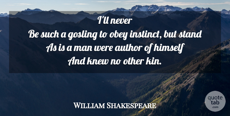 William Shakespeare Quote About Men, Independence, Instinct: Ill Never Be Such A...