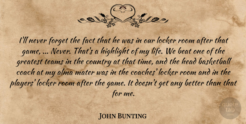 John Bunting Quote About Basketball, Beat, Coach, Country, Fact: Ill Never Forget The Fact...
