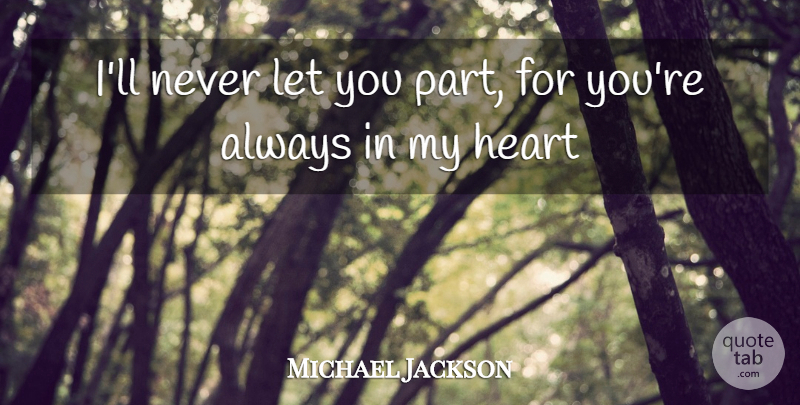 Michael Jackson Quote About Heart, My Heart, Always In My Heart: Ill Never Let You Part...