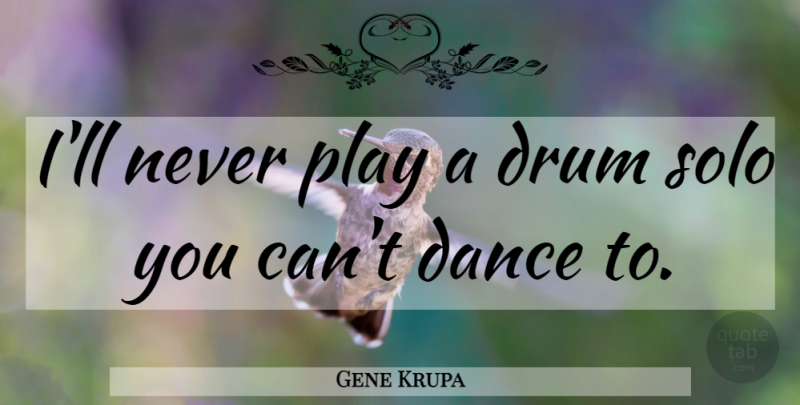Gene Krupa Quote About Play, Solo: Ill Never Play A Drum...