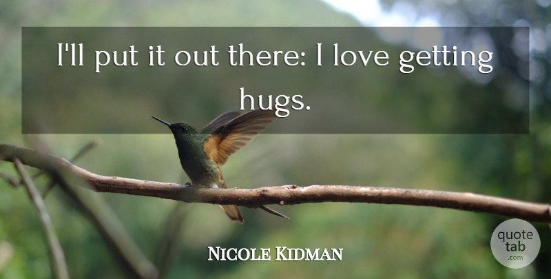 Nicole Kidman Quote About Hug: Ill Put It Out There...