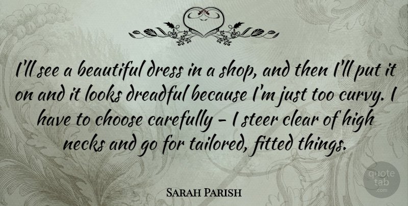 Sarah Parish Quote About Carefully, Clear, Dreadful, Fitted, High: Ill See A Beautiful Dress...