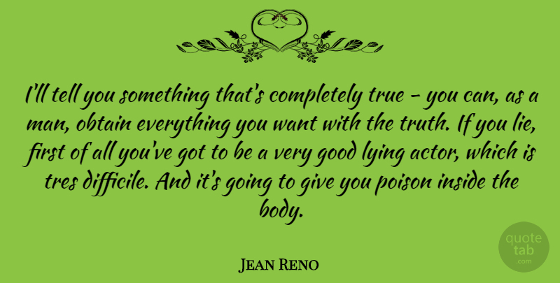 Jean Reno Quote About Lying, Men, Giving: Ill Tell You Something Thats...