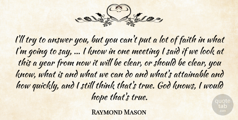 Raymond Mason Quote About Answer, Attainable, Faith, God, Hope: Ill Try To Answer You...