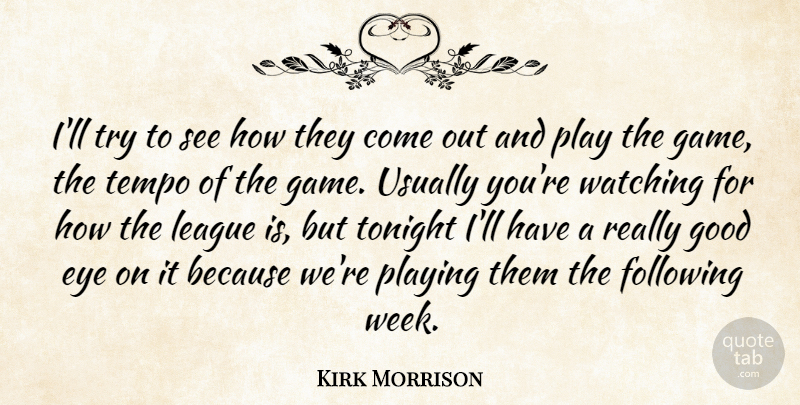 Kirk Morrison Quote About Eye, Following, Good, League, Playing: Ill Try To See How...