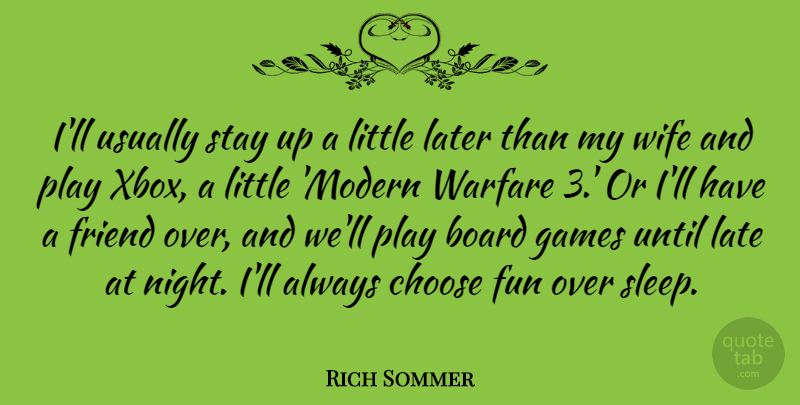 Rich Sommer Quote About Board, Choose, Friend, Games, Later: Ill Usually Stay Up A...