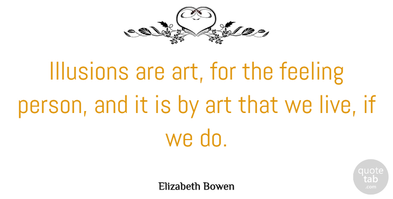 Elizabeth Bowen Quote About Art, Feelings, Literature: Illusions Are Art For The...