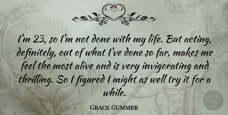 Grace Gummer Quote About Figured, Life, Might: Im 23 So Im Not...
