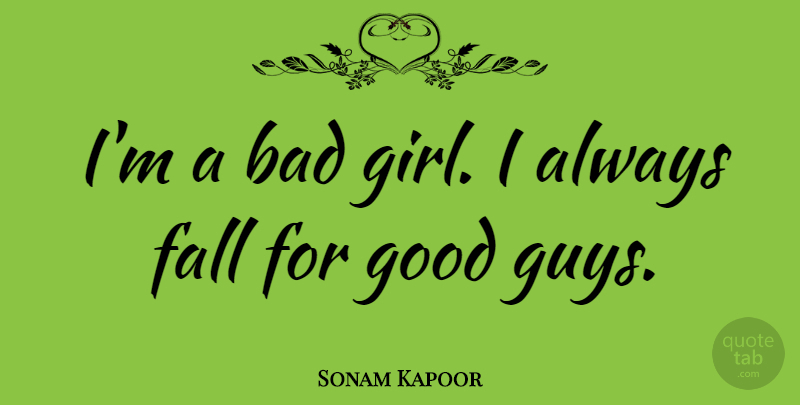 Sonam Kapoor Quote About Girl, Fall, Guy: Im A Bad Girl I...
