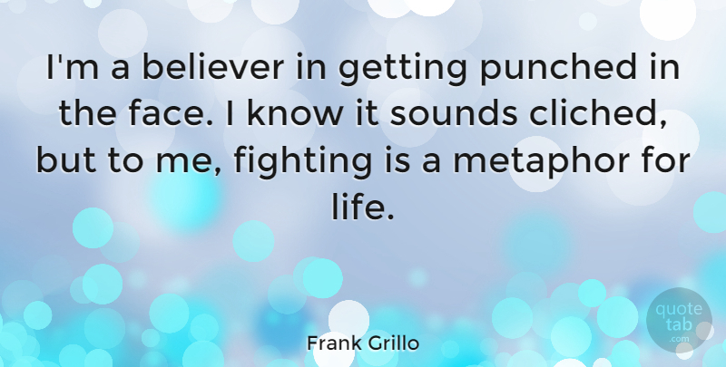 Frank Grillo Quote About Believer, Life, Metaphor, Punched, Sounds: Im A Believer In Getting...