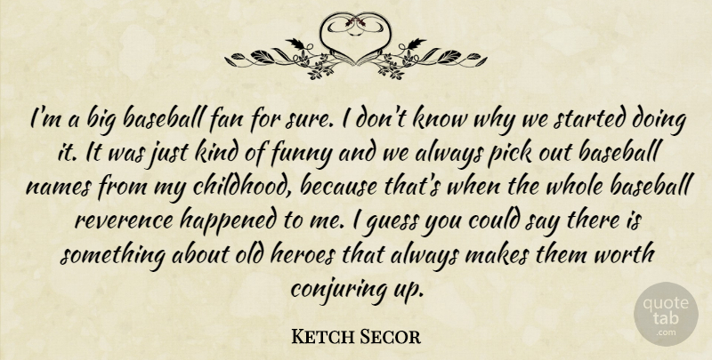 Ketch Secor Quote About Baseball, Fan, Funny, Guess, Happened: Im A Big Baseball Fan...