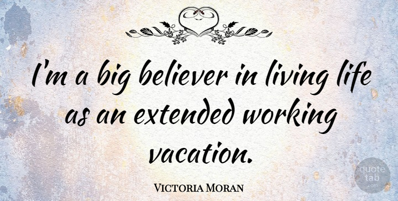 Victoria Moran Quote About Live Life, Vacation, Bigs: Im A Big Believer In...